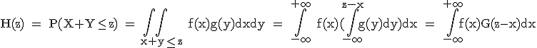 3$\rm H(z) = P(X+Y\le z) = \int\int_{x+y\le z} f(x)g(y)dxdy = \int_{-\infty}^{+\infty} f(x)(\int_{-\infty}^{z-x}g(y)dy)dx = \int_{-\infty}^{+\infty}f(x)G(z-x)dx